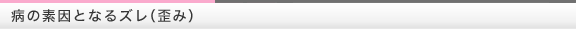 病の素因となるズレ（歪み）